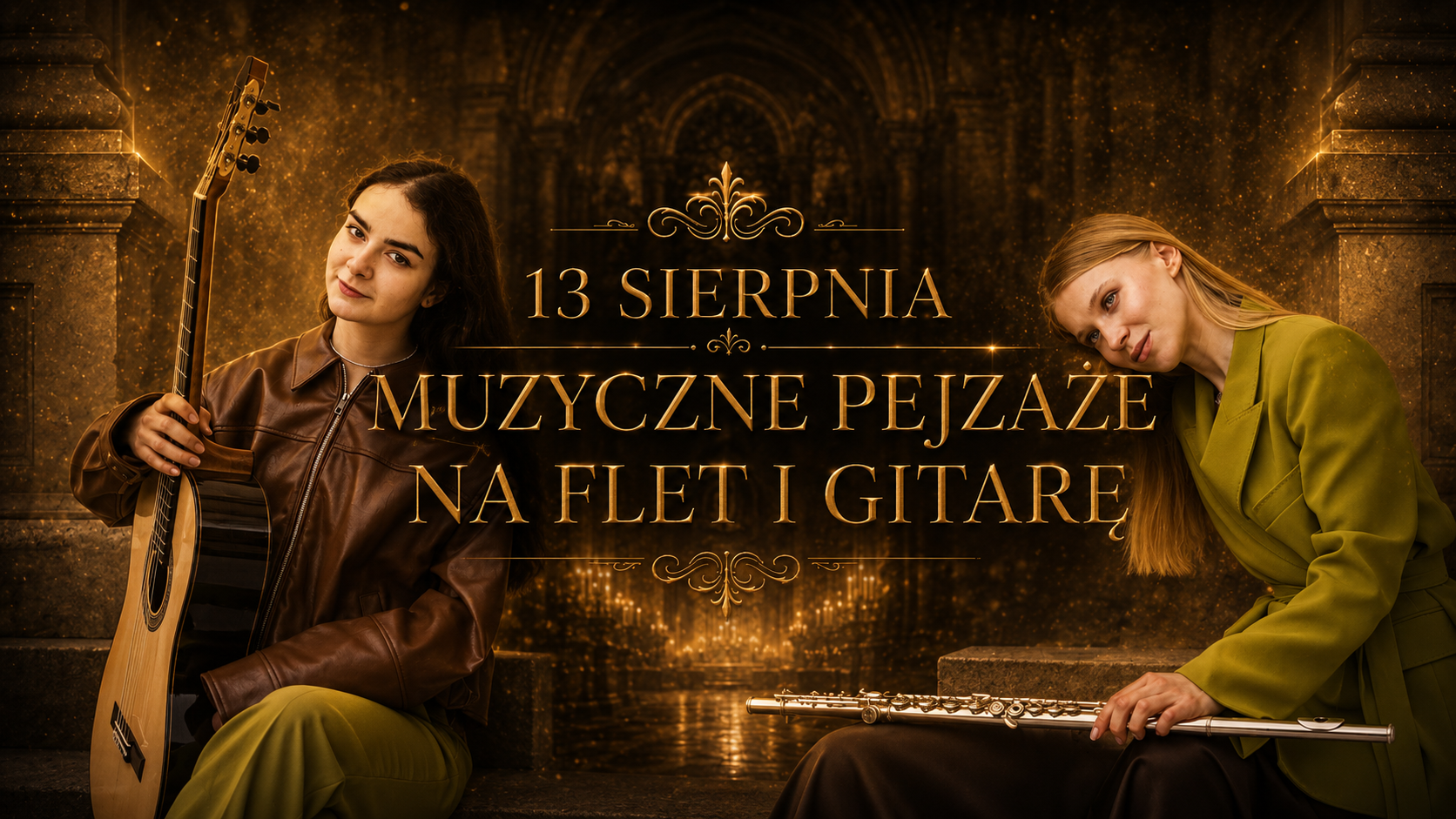 13 sierpnia Muzyczne Pejzaże na Flet i Gitarę Kobieta z gitarą i kobieta z fletem na tle złotych, architektonicznych elementów. Na środku tekst: